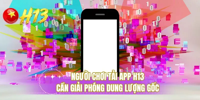 Người chơi tải app H13 cần giải phóng dung lượng gốc