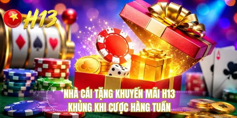 Nhà cái tặng khuyến mãi H13 khủng khi cược hàng tuần