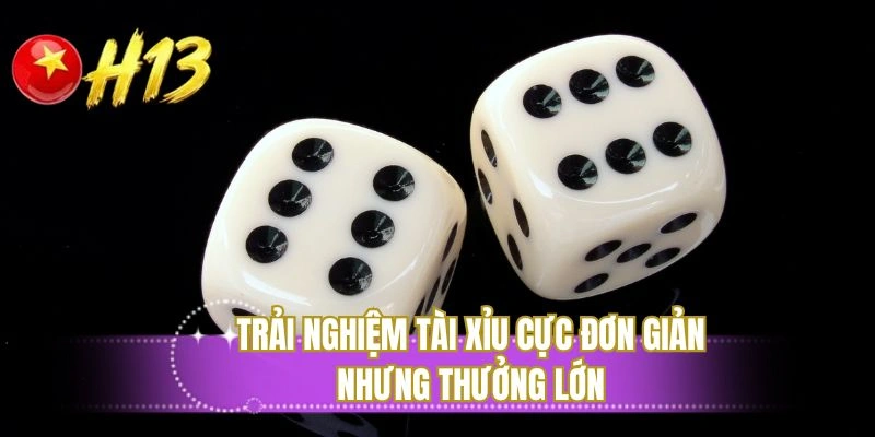 Trải nghiệm tài xỉu cực đơn giản nhưng thưởng lớn
